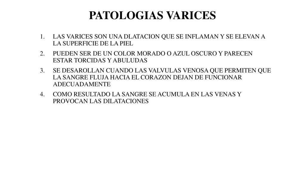 PATOLOGIAS VARICES LAS VARICES SON UNA DLATACION QUE SE INFLAMAN Y SE ELEVAN A LA SUPERFICIE DE LA PIEL.