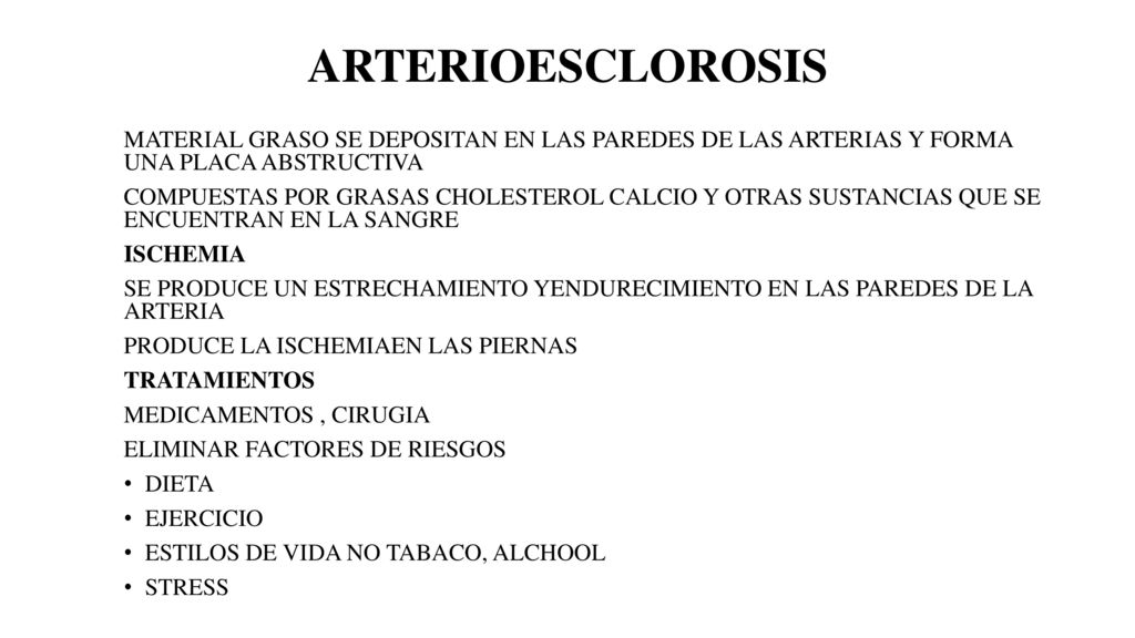 ARTERIOESCLOROSIS MATERIAL GRASO SE DEPOSITAN EN LAS PAREDES DE LAS ARTERIAS Y FORMA UNA PLACA ABSTRUCTIVA.