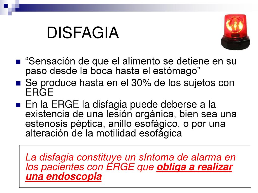 DISFAGIA Sensación de que el alimento se detiene en su paso desde la boca hasta el estómago Se produce hasta en el 30% de los sujetos con ERGE.