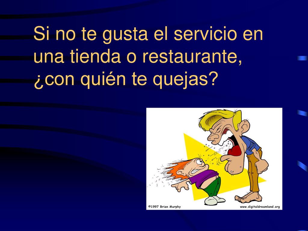 Si no te gusta el servicio en una tienda o restaurante, ¿con quién te quejas