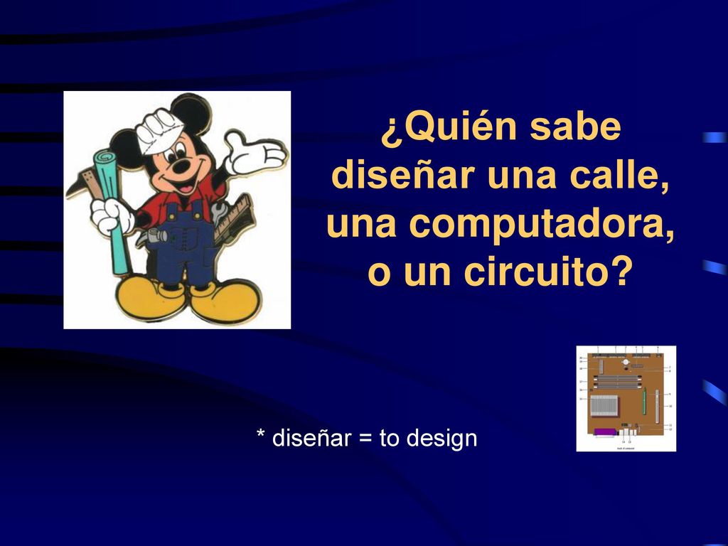 ¿Quién sabe diseñar una calle, una computadora, o un circuito