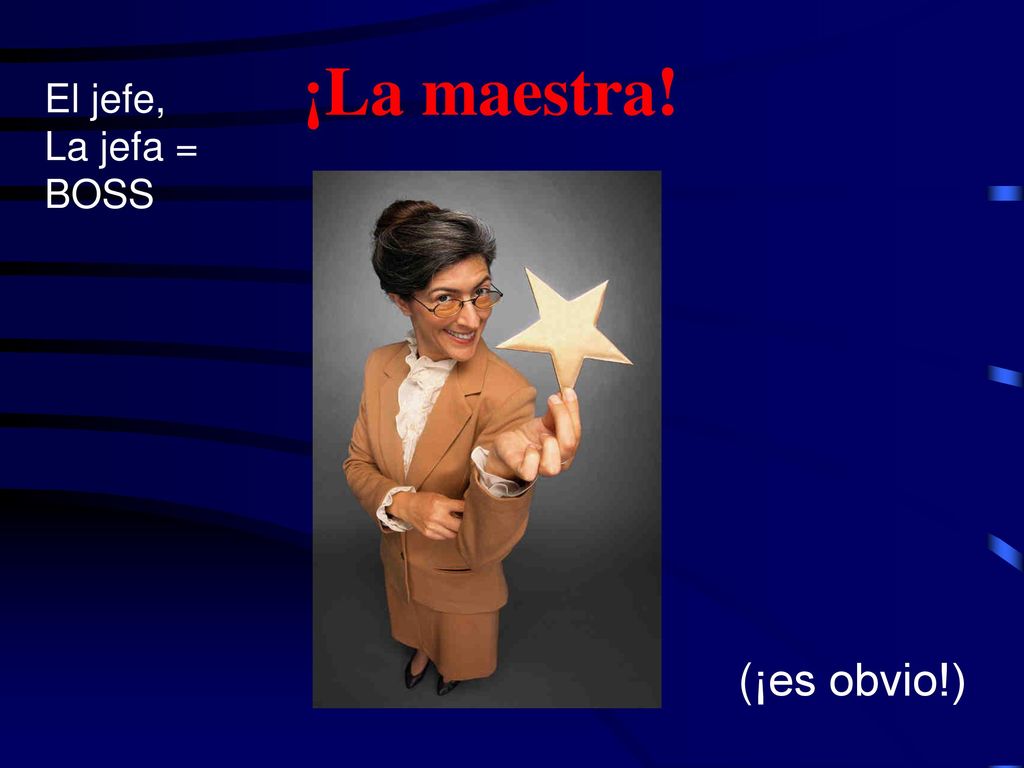 ¡La maestra! El jefe, La jefa = BOSS (¡es obvio!)