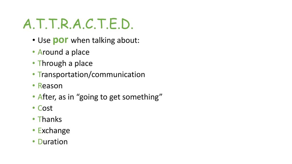 A.T.T.R.A.C.T.E.D. Use por when talking about: Around a place