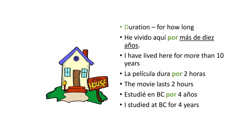 Duration – for how long He vivido aquí por más de diez años. I have lived here for more than 10 years.