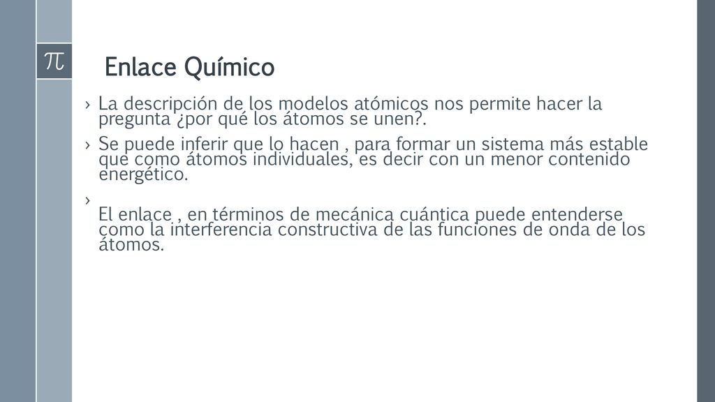 Enlace Químico La descripción de los modelos atómicos nos permite hacer la pregunta ¿por qué los átomos se unen .