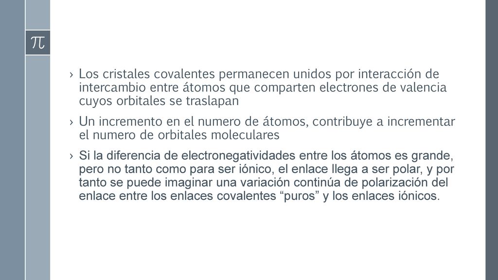 Los cristales covalentes permanecen unidos por interacción de intercambio entre átomos que comparten electrones de valencia cuyos orbitales se traslapan