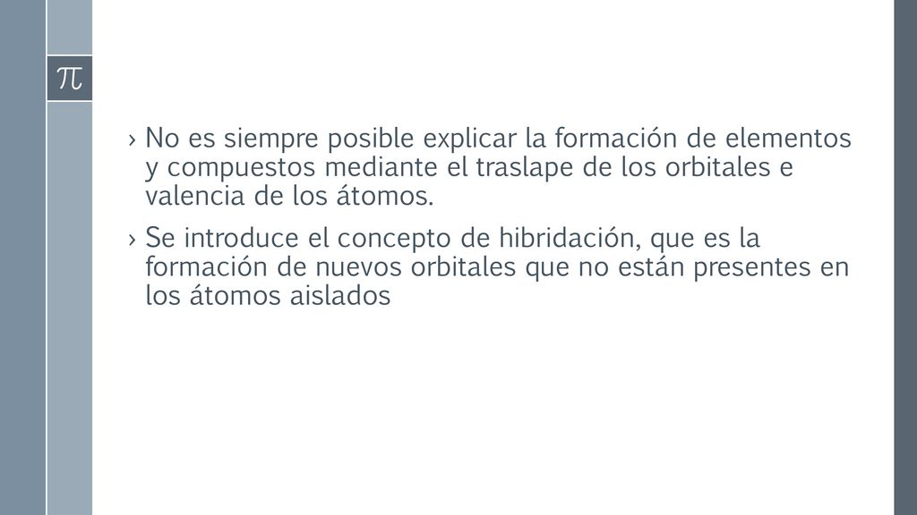 No es siempre posible explicar la formación de elementos y compuestos mediante el traslape de los orbitales e valencia de los átomos.