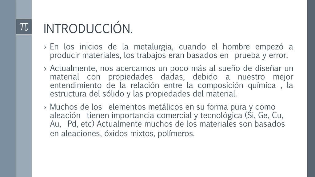 INTRODUCCIÓN. En los inicios de la metalurgia, cuando el hombre empezó a producir materiales, los trabajos eran basados en prueba y error.
