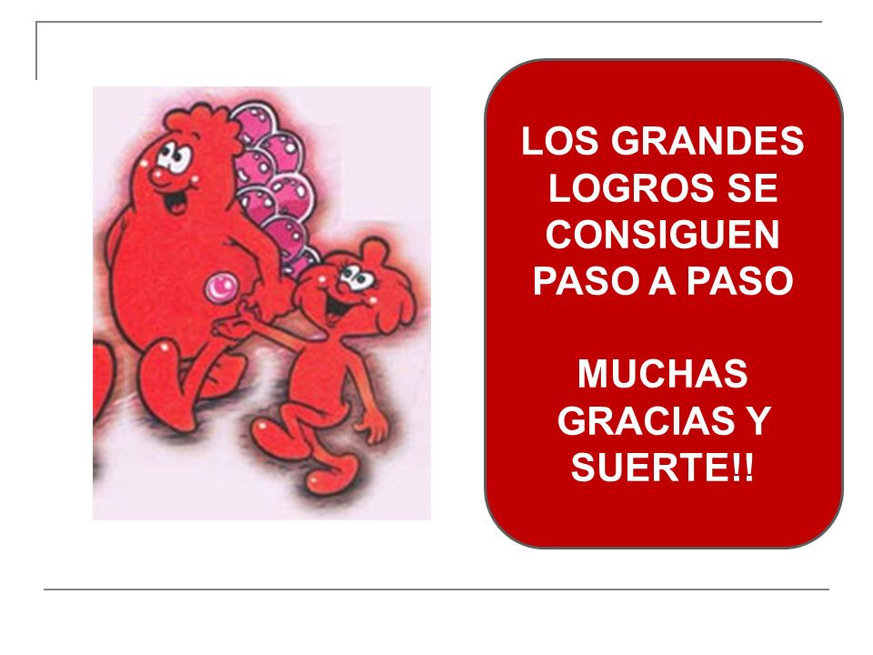LOS GRANDES LOGROS SE CONSIGUEN PASO A PASO MUCHAS GRACIAS Y SUERTE!!
