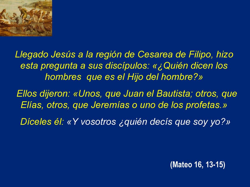 Díceles él: «Y vosotros ¿quién decís que soy yo »