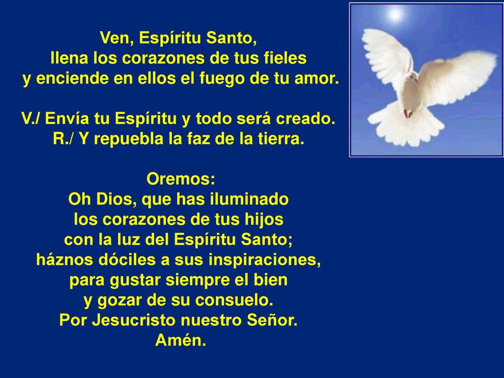 Ven, Espíritu Santo, llena los corazones de tus fieles y enciende en ellos el fuego de tu amor.