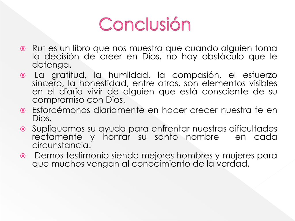 Conclusión Rut es un libro que nos muestra que cuando alguien toma la decisión de creer en Dios, no hay obstáculo que le detenga.