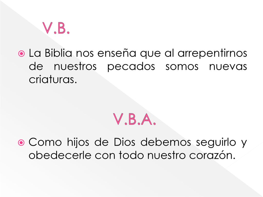 V.B. La Biblia nos enseña que al arrepentirnos de nuestros pecados somos nuevas criaturas. V.B.A.