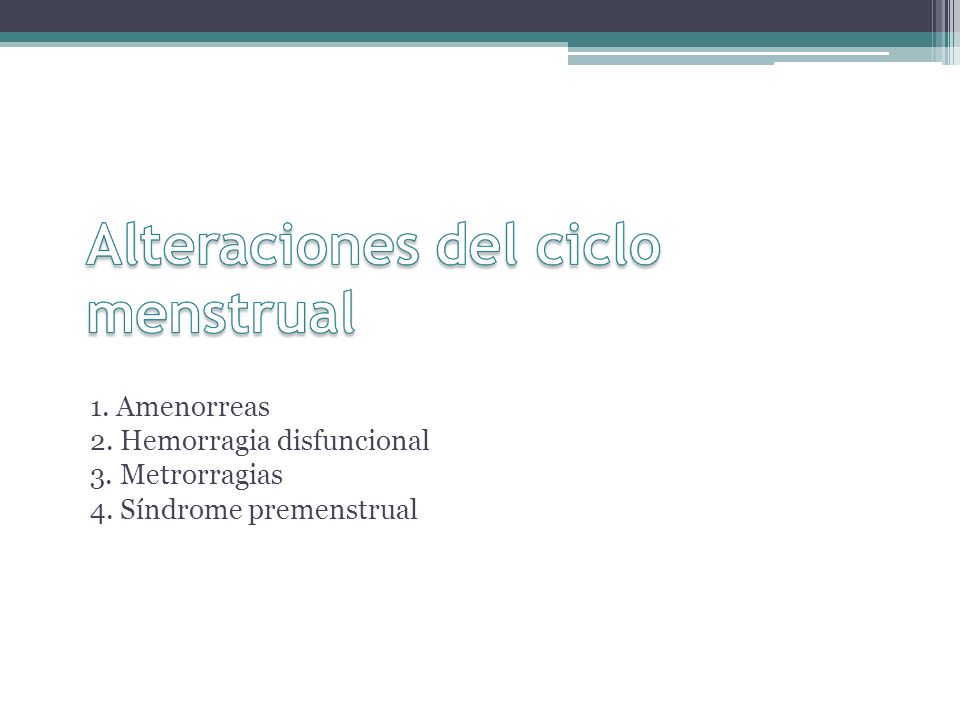 1. Amenorreas 2. Hemorragia disfuncional 3. Metrorragias 4. Síndrome premenstrual