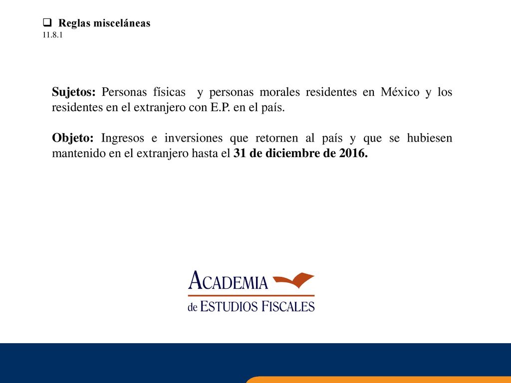 Reglas misceláneas Sujetos: Personas físicas y personas morales residentes en México y los residentes en el extranjero con E.P. en el país.