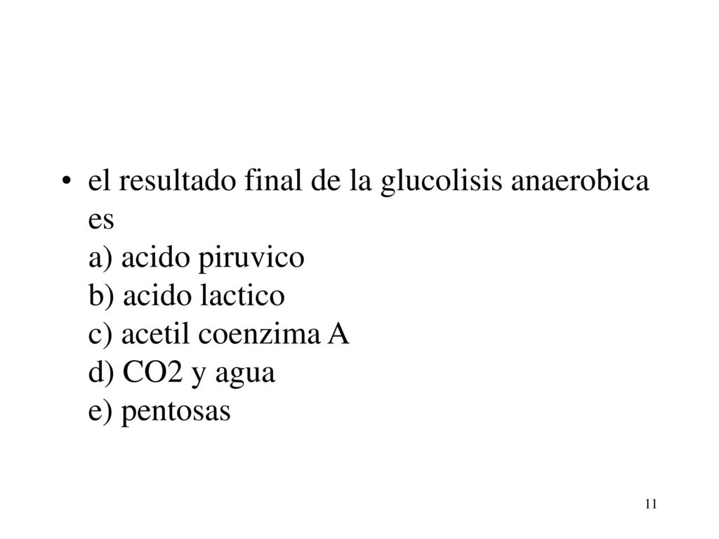 el resultado final de la glucolisis anaerobica es a) acido piruvico b) acido lactico c) acetil coenzima A d) CO2 y agua e) pentosas
