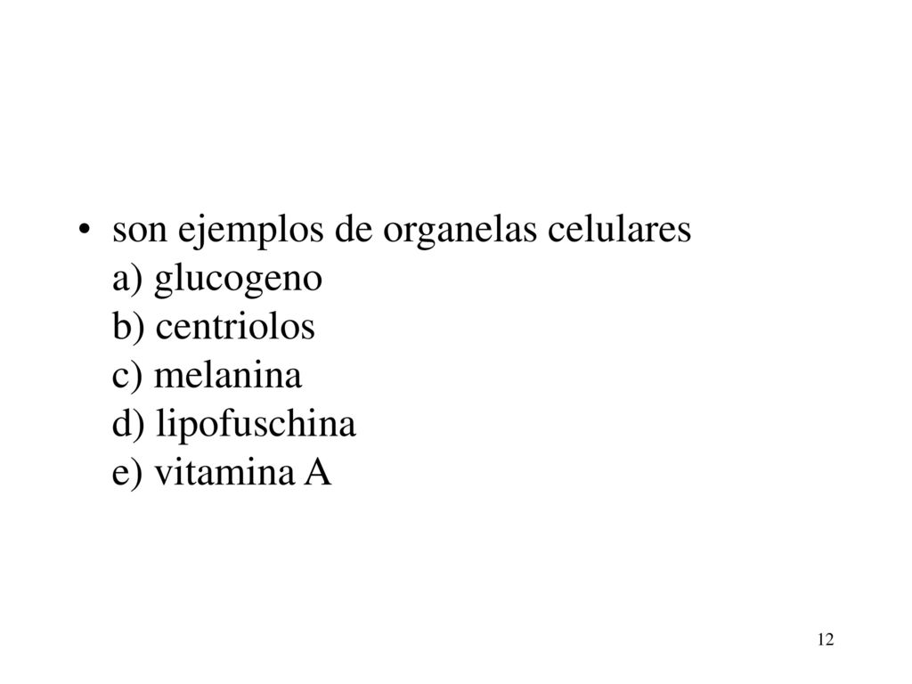 son ejemplos de organelas celulares a) glucogeno b) centriolos c) melanina d) lipofuschina e) vitamina A