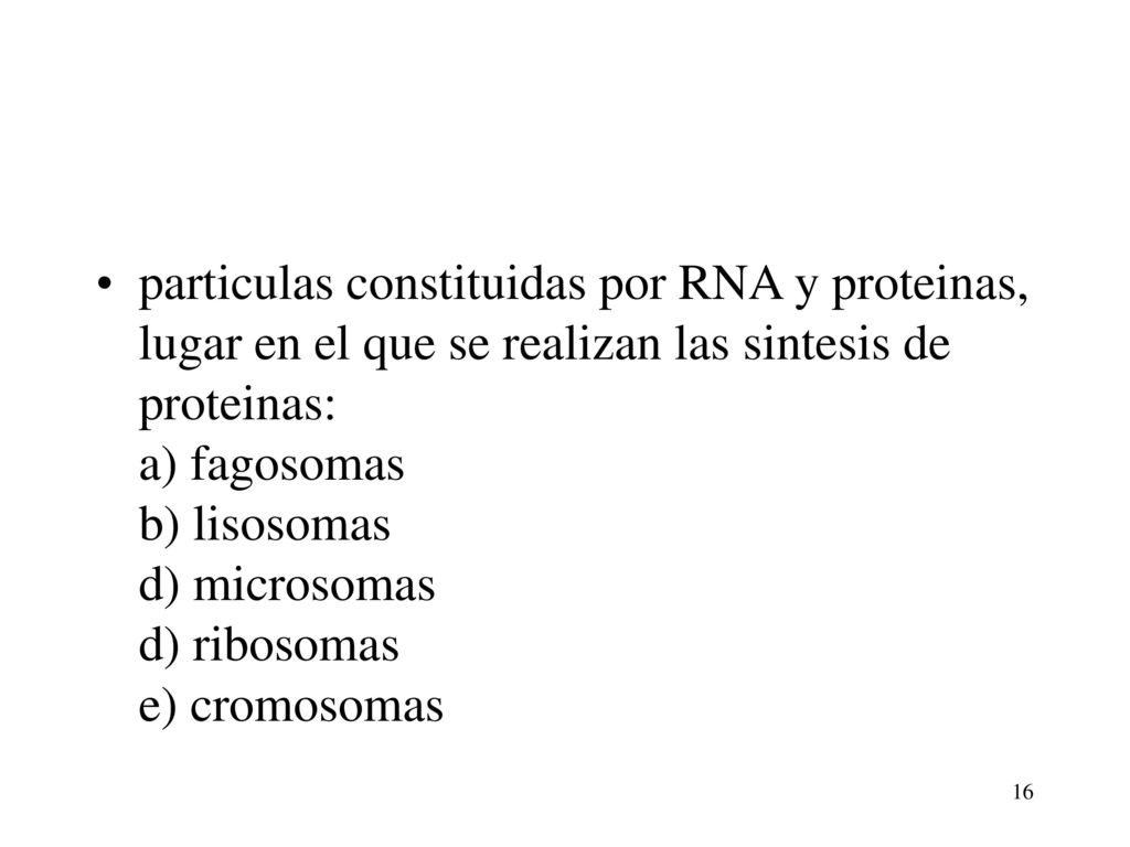 particulas constituidas por RNA y proteinas, lugar en el que se realizan las sintesis de proteinas: a) fagosomas b) lisosomas d) microsomas d) ribosomas e) cromosomas