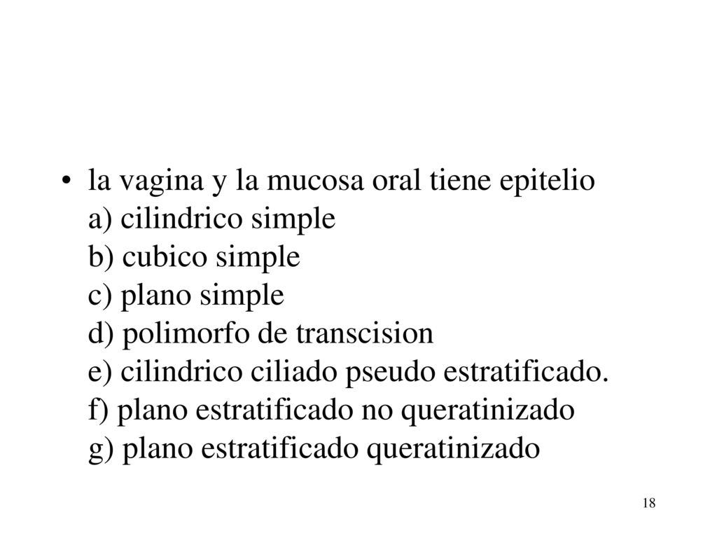 la vagina y la mucosa oral tiene epitelio a) cilindrico simple b) cubico simple c) plano simple d) polimorfo de transcision e) cilindrico ciliado pseudo estratificado.