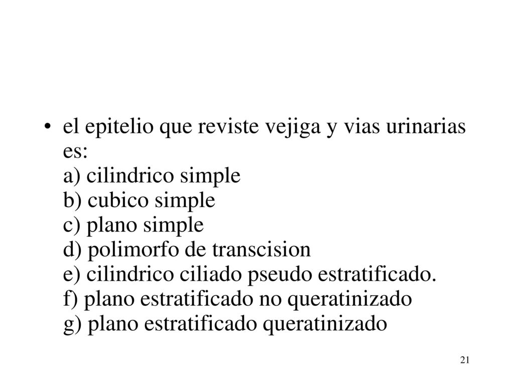 el epitelio que reviste vejiga y vias urinarias es: a) cilindrico simple b) cubico simple c) plano simple d) polimorfo de transcision e) cilindrico ciliado pseudo estratificado.