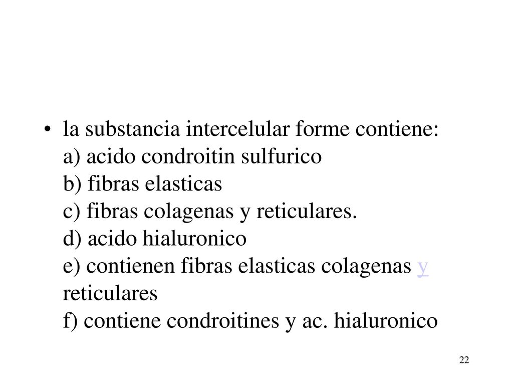 la substancia intercelular forme contiene: a) acido condroitin sulfurico b) fibras elasticas c) fibras colagenas y reticulares.