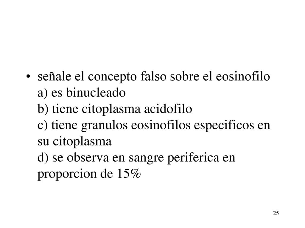 señale el concepto falso sobre el eosinofilo a) es binucleado b) tiene citoplasma acidofilo c) tiene granulos eosinofilos especificos en su citoplasma d) se observa en sangre periferica en proporcion de 15%
