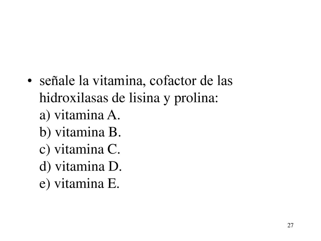 señale la vitamina, cofactor de las hidroxilasas de lisina y prolina: a) vitamina A.