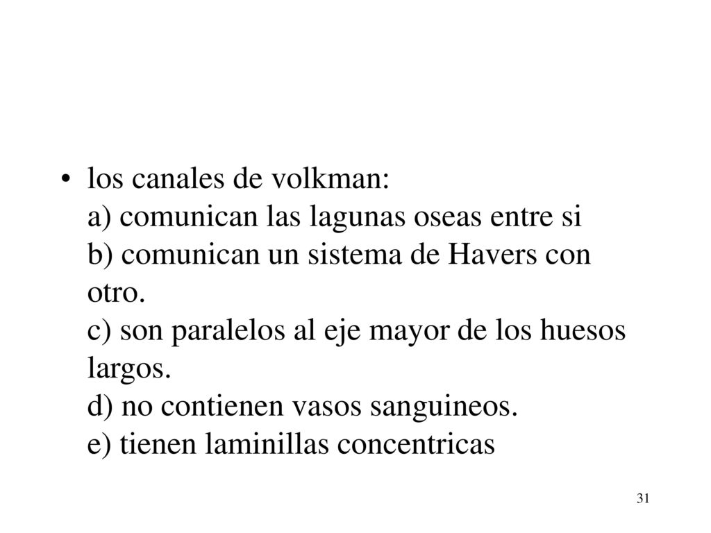 los canales de volkman: a) comunican las lagunas oseas entre si b) comunican un sistema de Havers con otro.