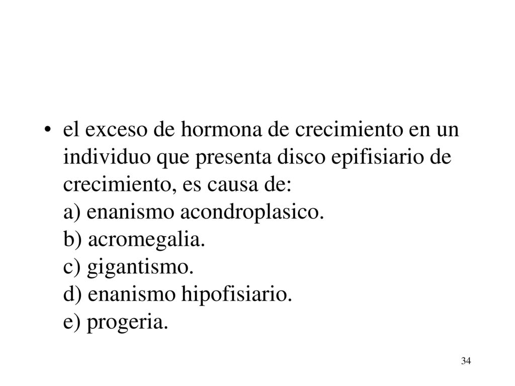 el exceso de hormona de crecimiento en un individuo que presenta disco epifisiario de crecimiento, es causa de: a) enanismo acondroplasico.