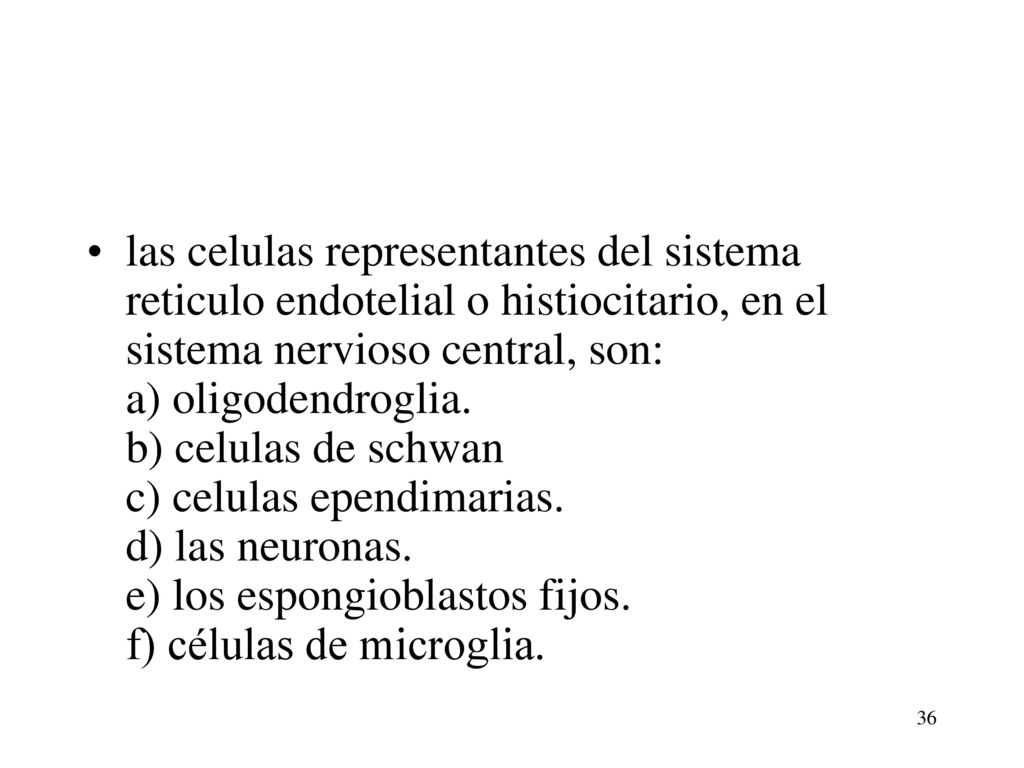 las celulas representantes del sistema reticulo endotelial o histiocitario, en el sistema nervioso central, son: a) oligodendroglia.