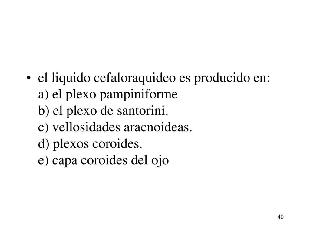 el liquido cefaloraquideo es producido en: a) el plexo pampiniforme b) el plexo de santorini.