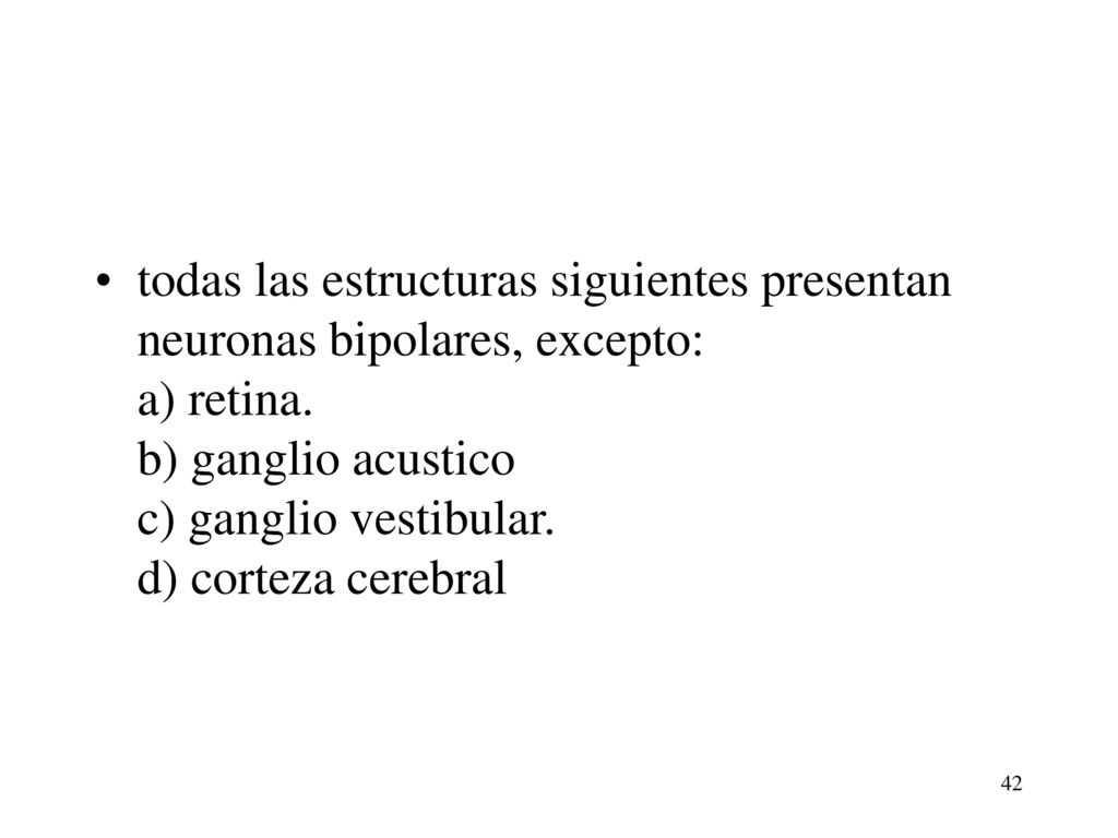 todas las estructuras siguientes presentan neuronas bipolares, excepto: a) retina.