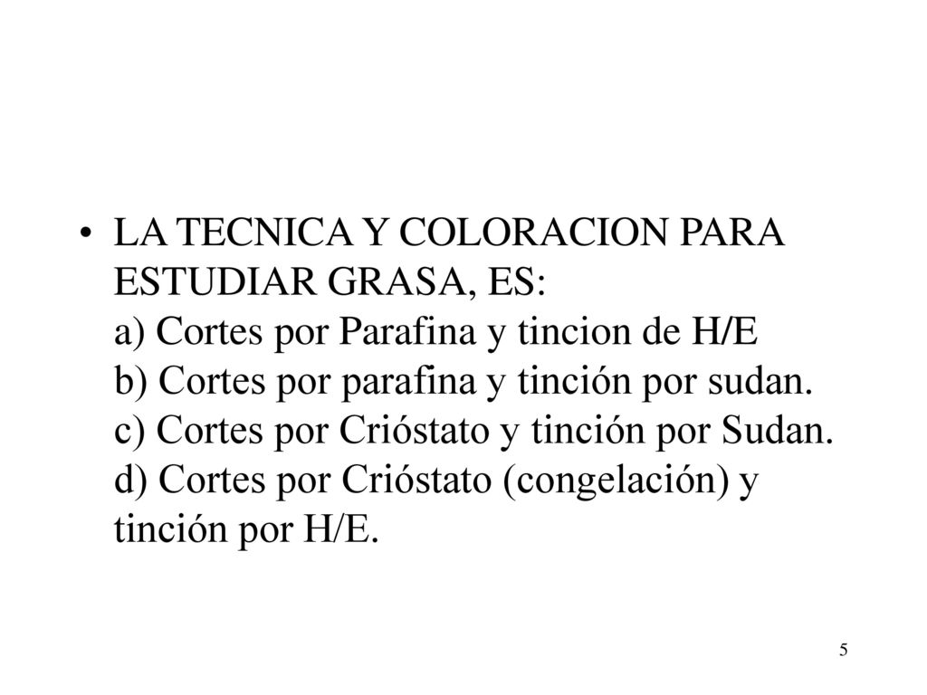 LA TECNICA Y COLORACION PARA ESTUDIAR GRASA, ES: a) Cortes por Parafina y tincion de H/E b) Cortes por parafina y tinción por sudan.