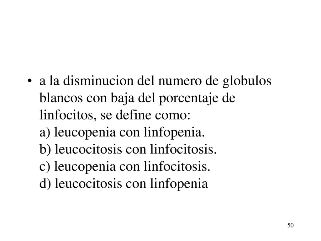 a la disminucion del numero de globulos blancos con baja del porcentaje de linfocitos, se define como: a) leucopenia con linfopenia. b) leucocitosis con linfocitosis. c) leucopenia con linfocitosis. d) leucocitosis con linfopenia