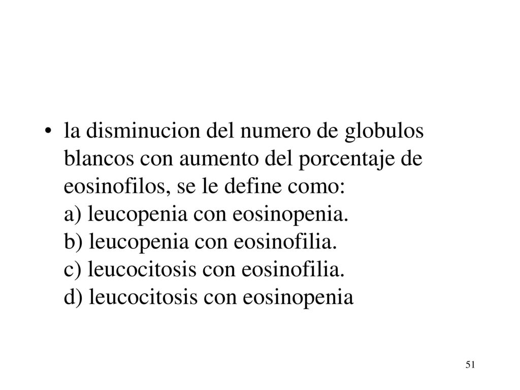 la disminucion del numero de globulos blancos con aumento del porcentaje de eosinofilos, se le define como: a) leucopenia con eosinopenia. b) leucopenia con eosinofilia. c) leucocitosis con eosinofilia. d) leucocitosis con eosinopenia