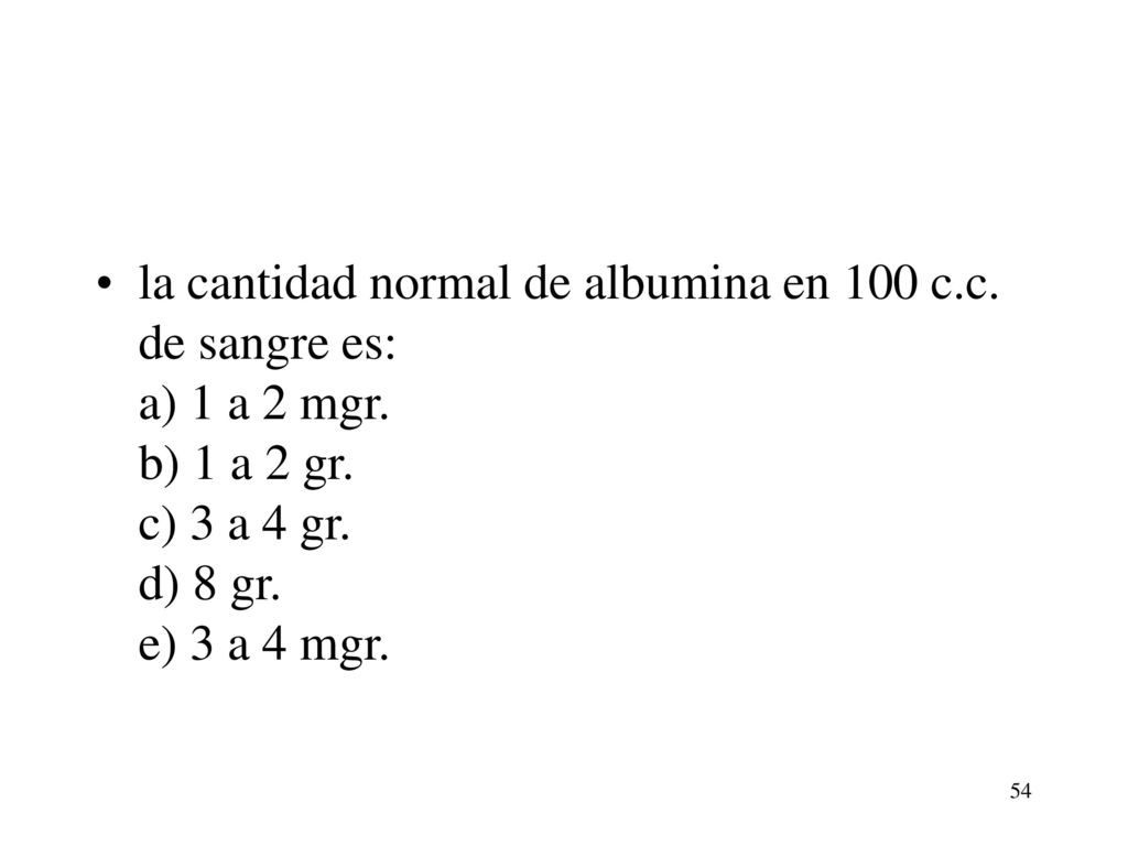 la cantidad normal de albumina en 100 c. c. de sangre es: a) 1 a 2 mgr