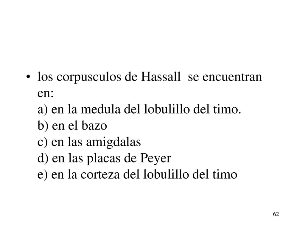 los corpusculos de Hassall se encuentran en: a) en la medula del lobulillo del timo.