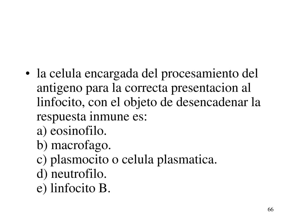 la celula encargada del procesamiento del antigeno para la correcta presentacion al linfocito, con el objeto de desencadenar la respuesta inmune es: a) eosinofilo.