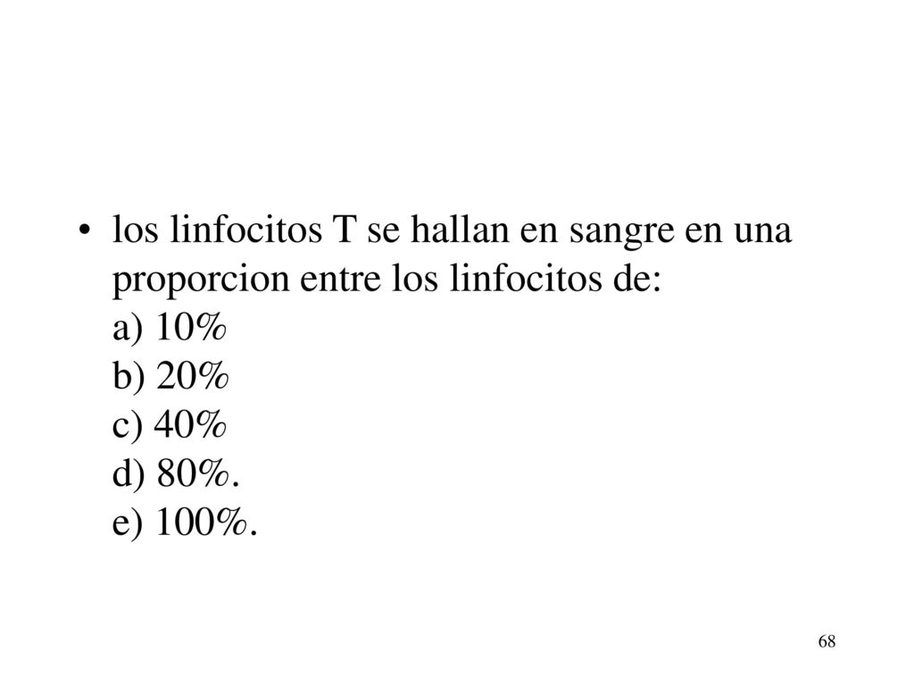 los linfocitos T se hallan en sangre en una proporcion entre los linfocitos de: a) 10% b) 20% c) 40% d) 80%.