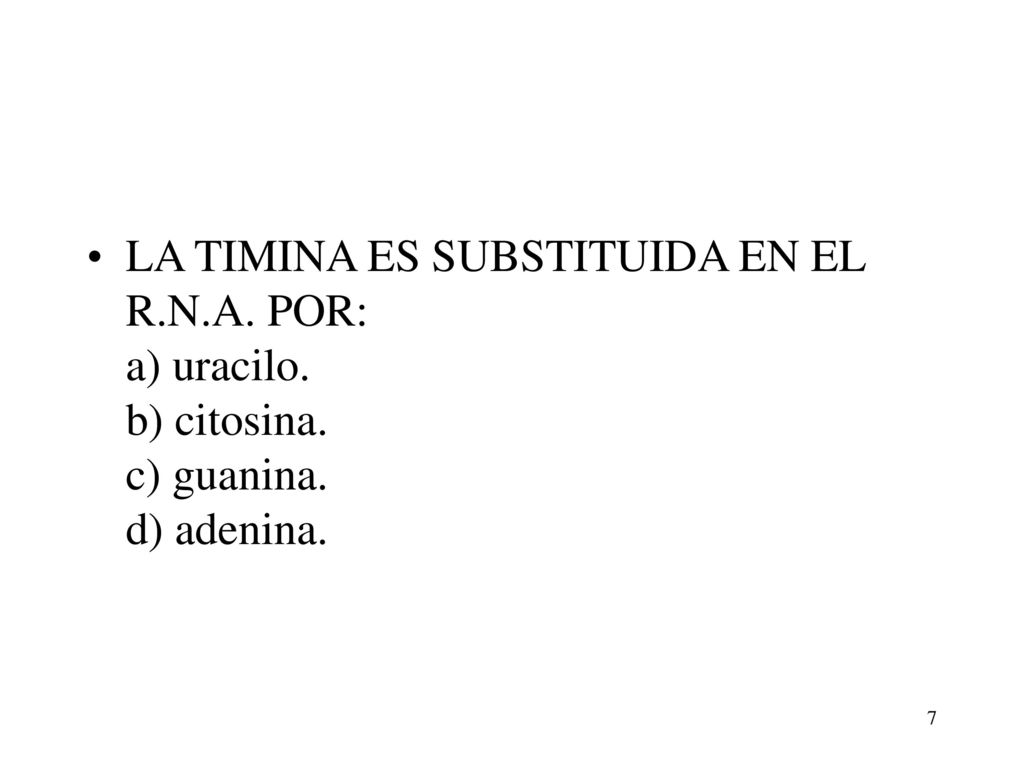 LA TIMINA ES SUBSTITUIDA EN EL R. N. A. POR: a) uracilo. b) citosina