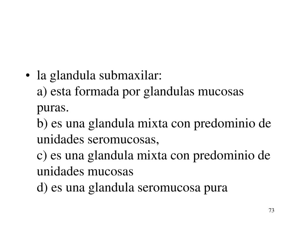 la glandula submaxilar: a) esta formada por glandulas mucosas puras