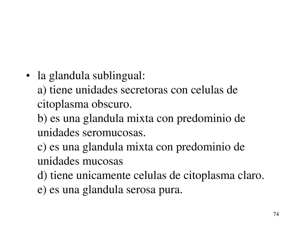 la glandula sublingual: a) tiene unidades secretoras con celulas de citoplasma obscuro.