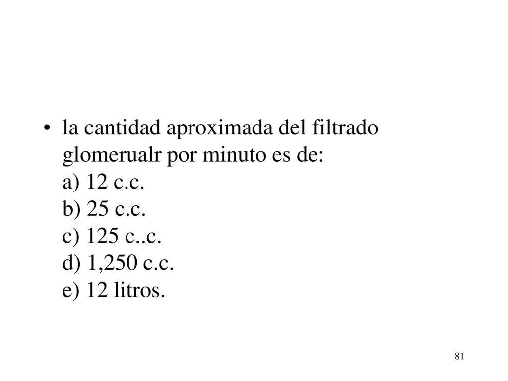 la cantidad aproximada del filtrado glomerualr por minuto es de: a) 12 c.c.