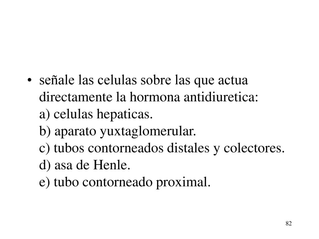 señale las celulas sobre las que actua directamente la hormona antidiuretica: a) celulas hepaticas.