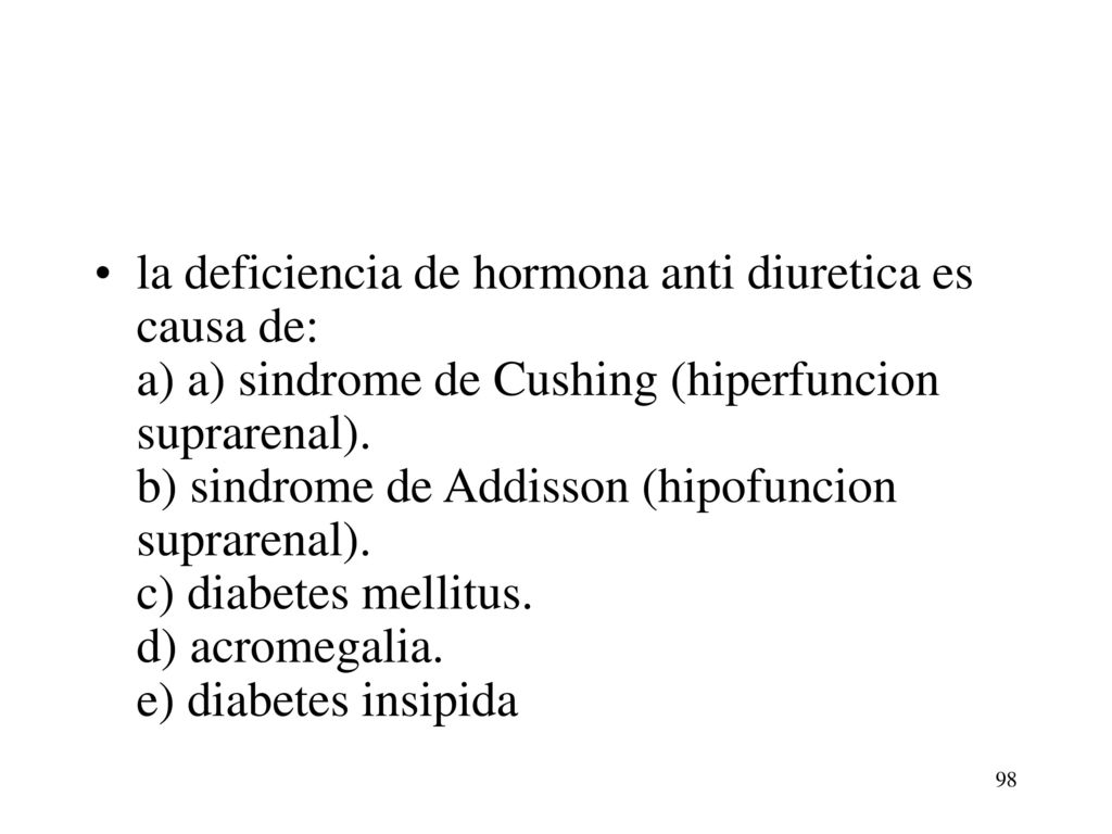 la deficiencia de hormona anti diuretica es causa de: a) a) sindrome de Cushing (hiperfuncion suprarenal).