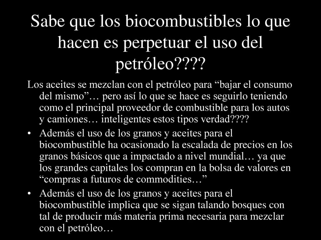 Sabe que los biocombustibles lo que hacen es perpetuar el uso del petróleo