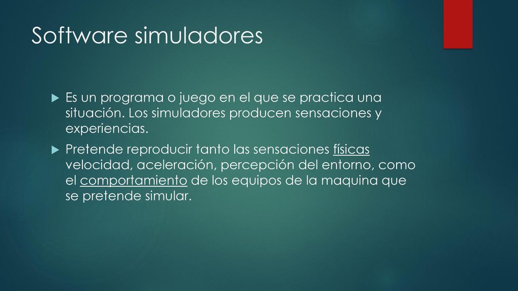 Software simuladores Es un programa o juego en el que se practica una situación. Los simuladores producen sensaciones y experiencias.
