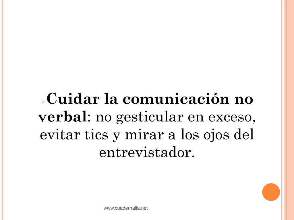 Cuidar la comunicación no verbal: no gesticular en exceso, evitar tics y mirar a los ojos del entrevistador.