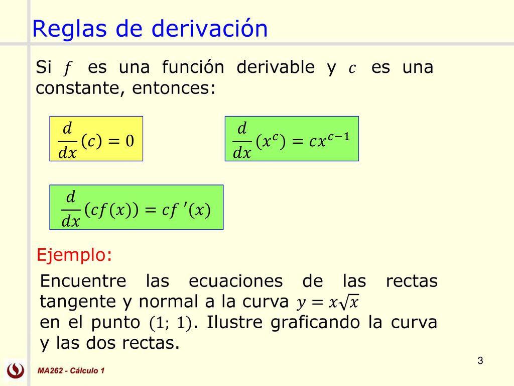 Reglas de derivación Si 𝑓 es una función derivable y 𝑐 es una constante, entonces: 𝑑 𝑑𝑥 𝑐 =0. 𝑑 𝑑𝑥 ( 𝑥 𝑐 )=𝑐 𝑥 𝑐−1.
