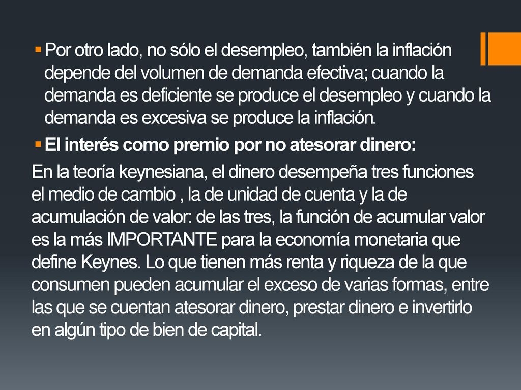 Por otro lado, no sólo el desempleo, también la inflación depende del volumen de demanda efectiva; cuando la demanda es deficiente se produce el desempleo y cuando la demanda es excesiva se produce la inflación.